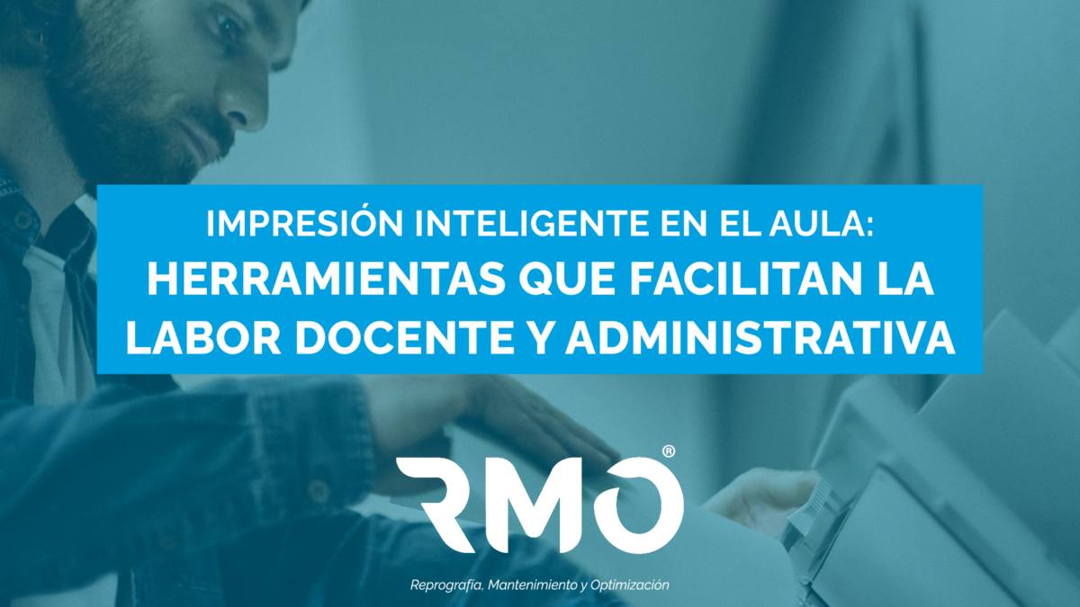 Impresión inteligente en el aula: herramientas que facilitan la labor docente y administrativa.