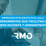 Impresión inteligente en el aula: herramientas que facilitan la labor docente y administrativa.