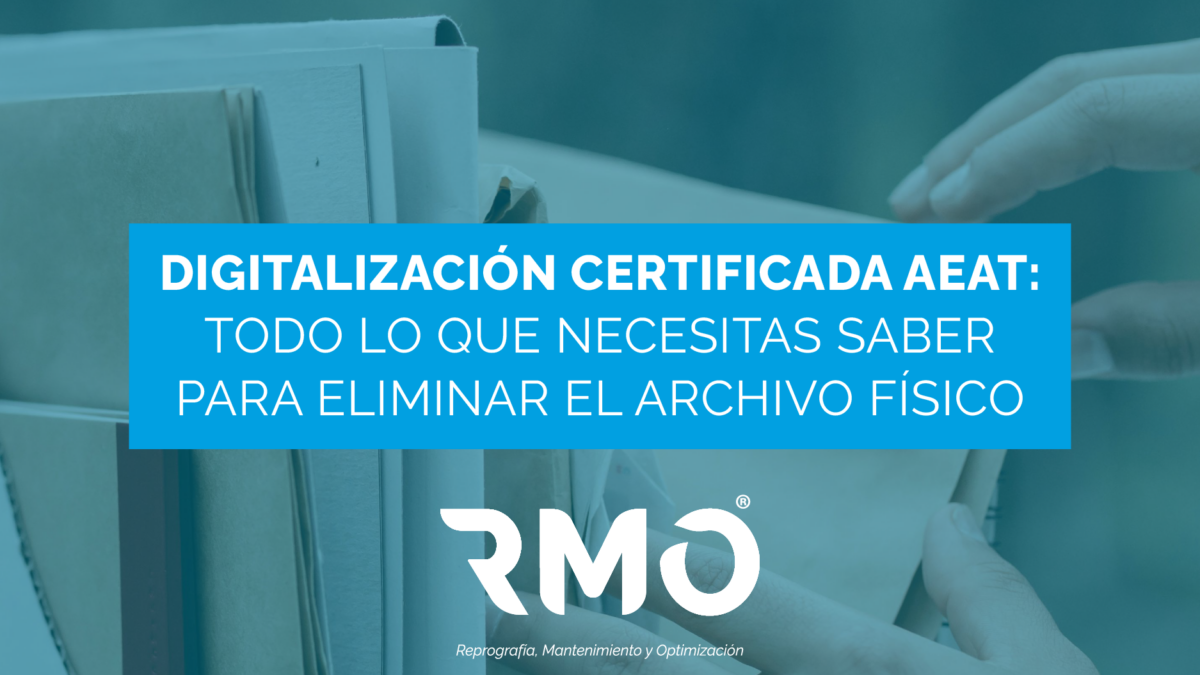 Digitalización certificada AEAT: Todo lo que necesitas saber para eliminar el archivo físico.