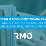 Digitalización certificada AEAT: Todo lo que necesitas saber para eliminar el archivo físico.
