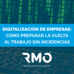 Digitalización de empresas: Cómo preparar la vuelta al trabajo sin incidencias